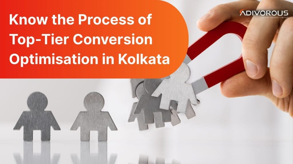 Know the Process of Top-Tier Conversion Optimization in Kolkata with the leading digital marketing agency in Kolkata, Adivorous!