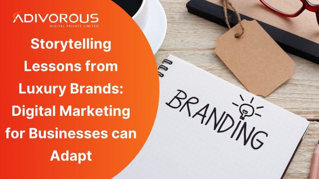 Storytelling Lessons from Luxury Brands Digital Marketing for Businesses can Adapt!