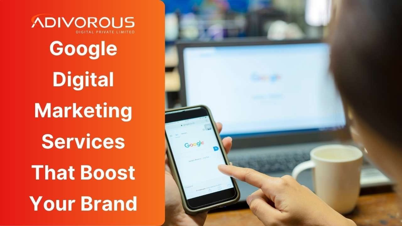 Google Digital Marketing that enhances your brand