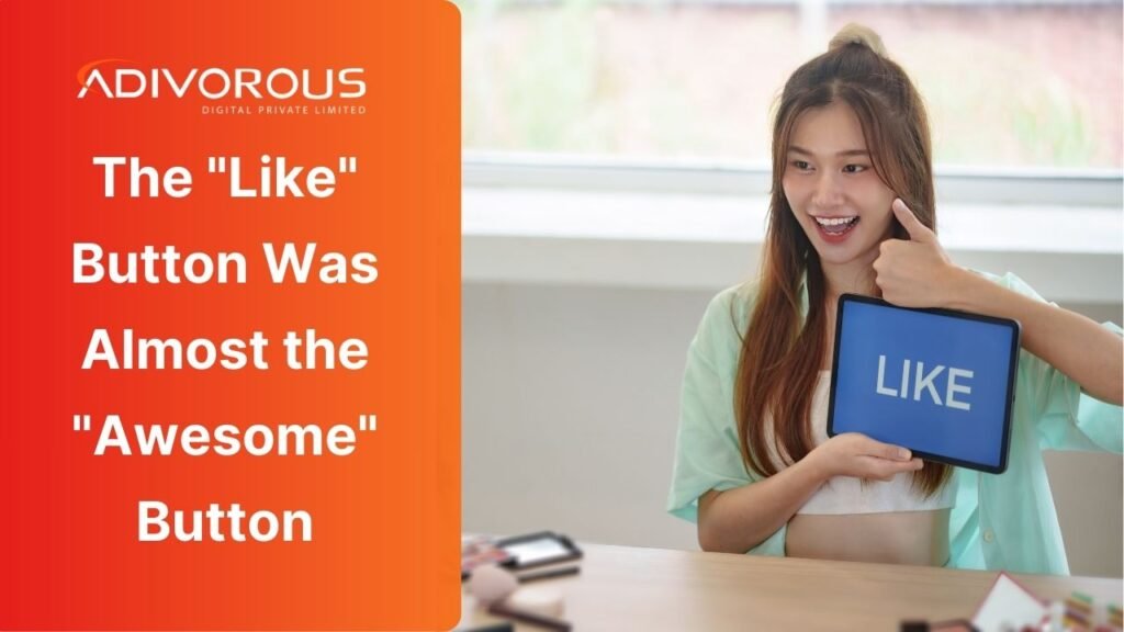 The Like Button Was Almost the Awesome Button in Digital Marketing and Social Media Marketing World
